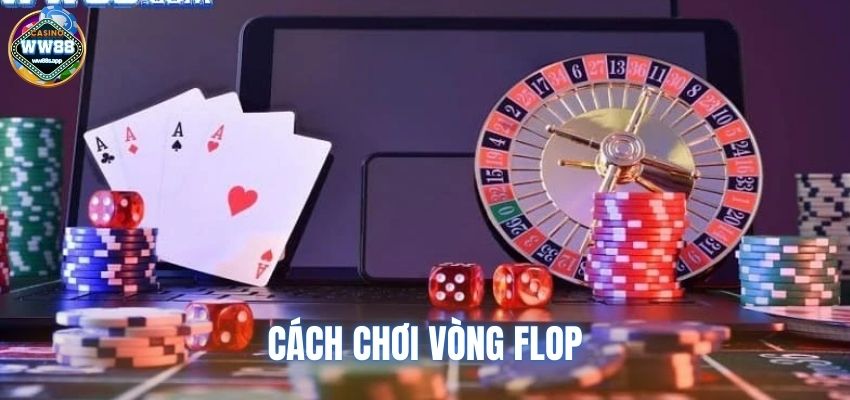 Cách chơi vòng flop quyết định có nên chơi tiếp hay không